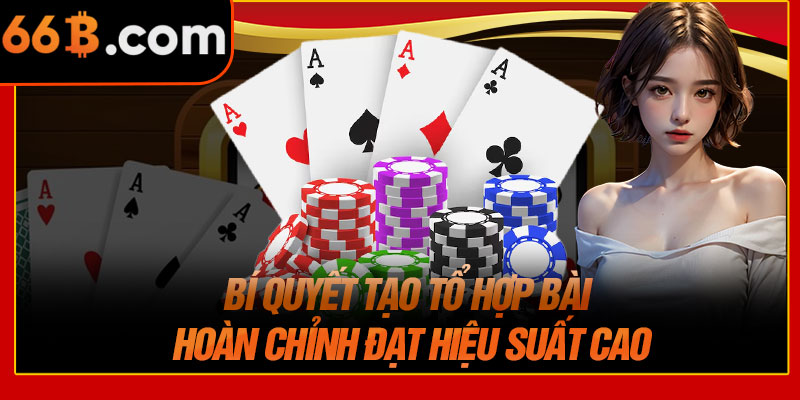 Bí Quyết Tạo Tổ Hợp Bài Hoàn Chỉnh Đạt Hiệu Suất Cao
