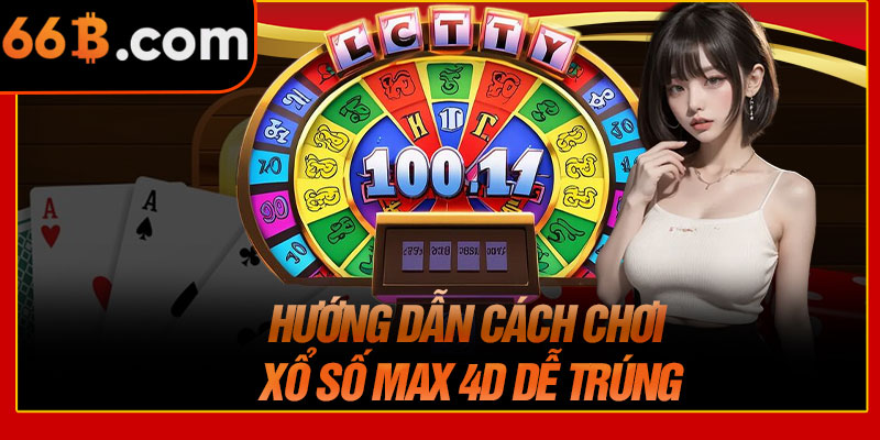 Hướng Dẫn Cách Chơi Xổ Số Max 4D Dễ Trúng