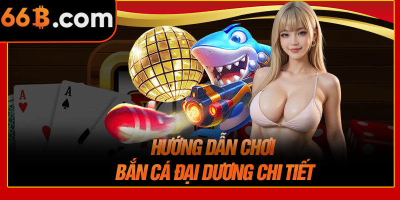 Hướng Dẫn Chơi Bắn Cá Đại Dương Chi Tiết