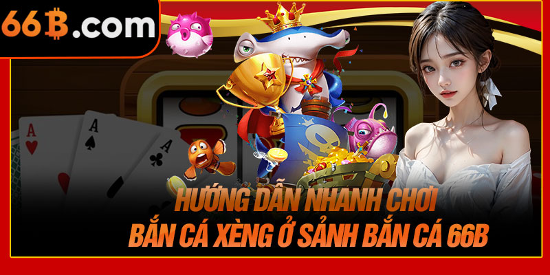 Hướng Dẫn Nhanh Chơi Bắn Cá Xèng Ở Sảnh Bắn Cá 66B