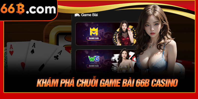 Khám Phá Chuỗi Game Bài 66B Casino