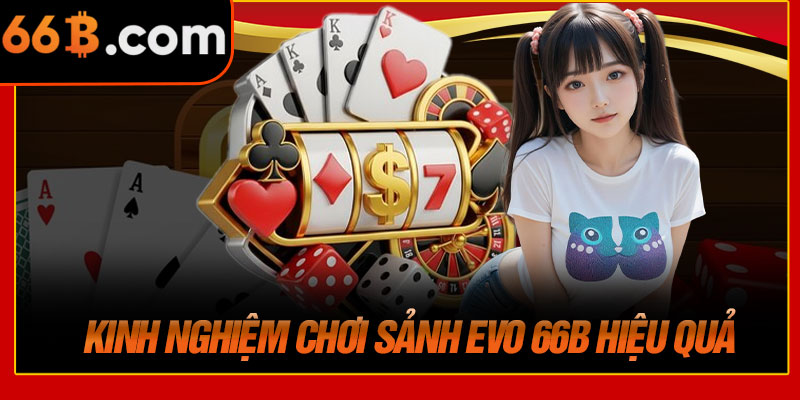 Kinh Nghiệm Chơi Sảnh EVO 66B Hiệu Quả