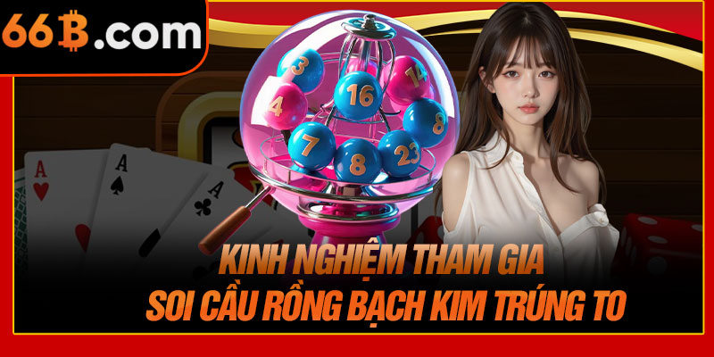 Kinh Nghiệm Tham Gia Soi Cầu Rồng Bạch Kim Trúng To