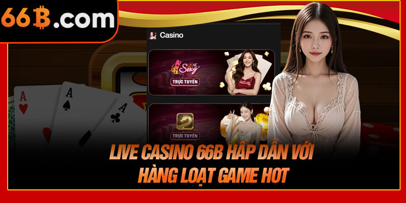 Live Casino 66B Hấp Dẫn Với Hàng Loạt Game Hot