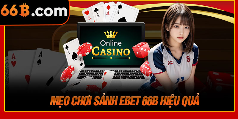 Mẹo Chơi Sảnh EBET 66B Hiệu Quả