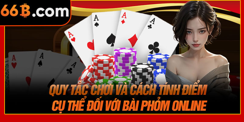 Quy Tắc Chơi Và Cách Tính Điểm Cụ Thể Đối Với Bài Phỏm Online