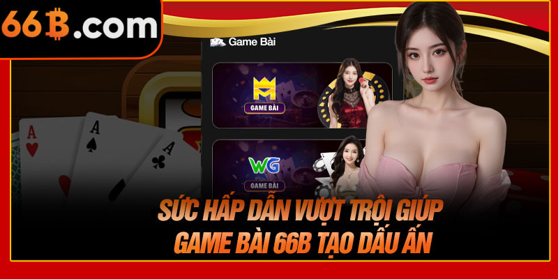 Sức Hấp Dẫn Vượt Trội Giúp Game Bài 66B Tạo Dấu Ấn