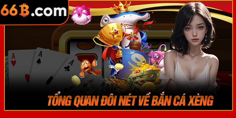 Tổng Quan Đôi Nét Về Bắn Cá Xèng