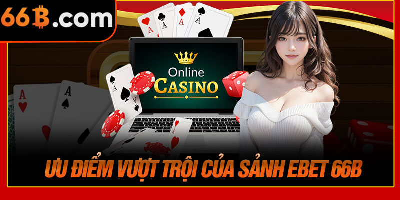 Ưu Điểm Vượt Trội Của Sảnh EBET 66B