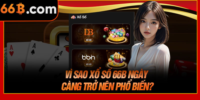 Vì Sao Xổ Số 66B Ngày Càng Trở Nên Phổ Biến?